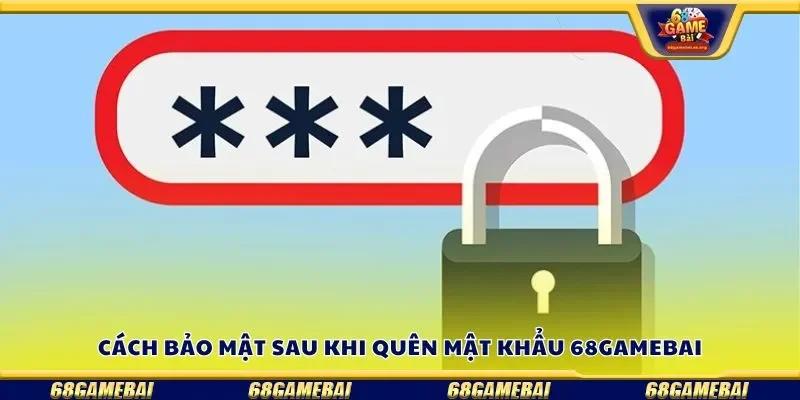 Tìm hiểu cách bảo mật sau khi quên mật khẩu 68gamebai
